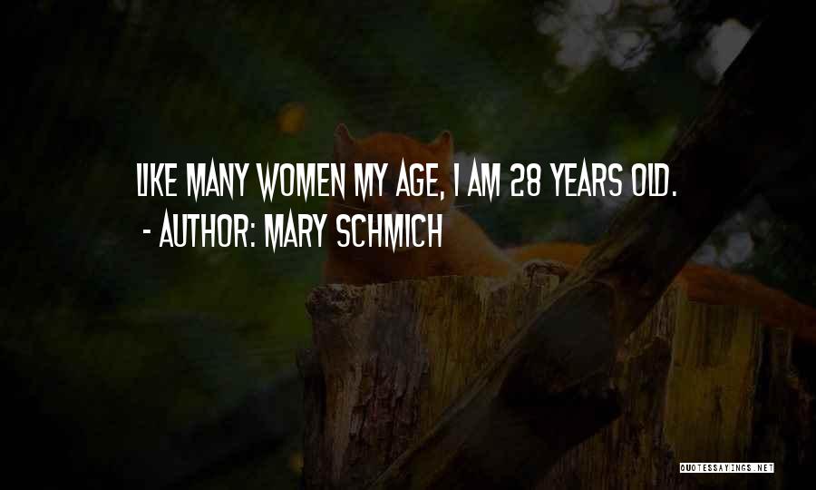 Mary Schmich Quotes: Like Many Women My Age, I Am 28 Years Old.