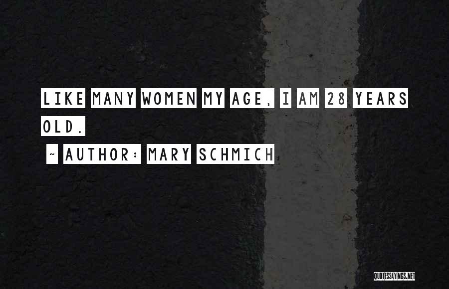 Mary Schmich Quotes: Like Many Women My Age, I Am 28 Years Old.