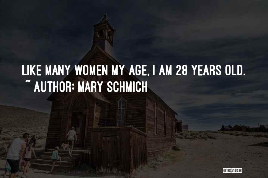 Mary Schmich Quotes: Like Many Women My Age, I Am 28 Years Old.