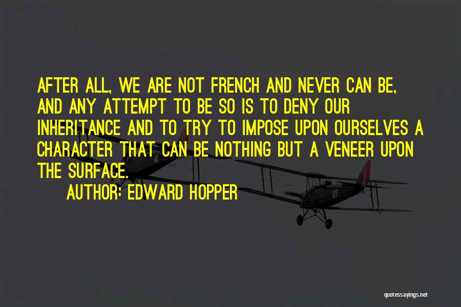 Edward Hopper Quotes: After All, We Are Not French And Never Can Be, And Any Attempt To Be So Is To Deny Our