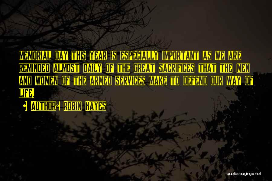 Robin Hayes Quotes: Memorial Day This Year Is Especially Important As We Are Reminded Almost Daily Of The Great Sacrifices That The Men