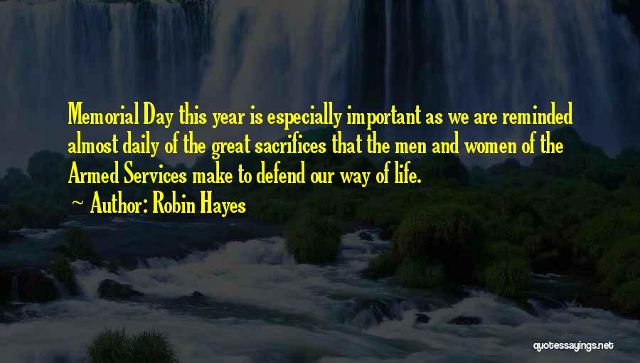 Robin Hayes Quotes: Memorial Day This Year Is Especially Important As We Are Reminded Almost Daily Of The Great Sacrifices That The Men