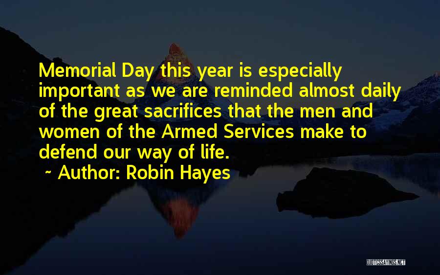 Robin Hayes Quotes: Memorial Day This Year Is Especially Important As We Are Reminded Almost Daily Of The Great Sacrifices That The Men