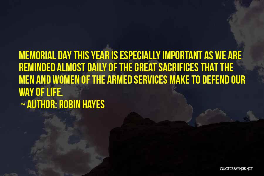 Robin Hayes Quotes: Memorial Day This Year Is Especially Important As We Are Reminded Almost Daily Of The Great Sacrifices That The Men