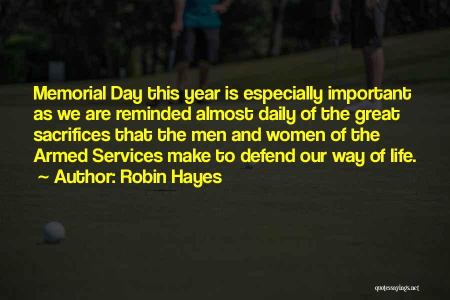 Robin Hayes Quotes: Memorial Day This Year Is Especially Important As We Are Reminded Almost Daily Of The Great Sacrifices That The Men