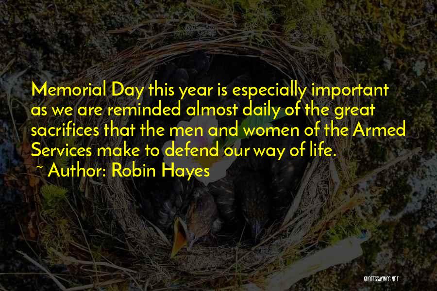 Robin Hayes Quotes: Memorial Day This Year Is Especially Important As We Are Reminded Almost Daily Of The Great Sacrifices That The Men