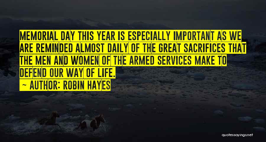 Robin Hayes Quotes: Memorial Day This Year Is Especially Important As We Are Reminded Almost Daily Of The Great Sacrifices That The Men