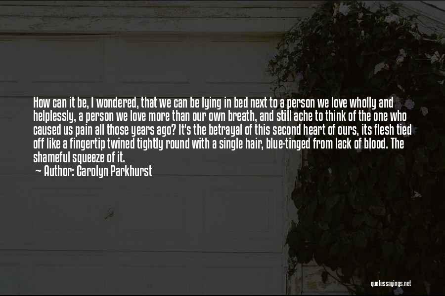 Carolyn Parkhurst Quotes: How Can It Be, I Wondered, That We Can Be Lying In Bed Next To A Person We Love Wholly
