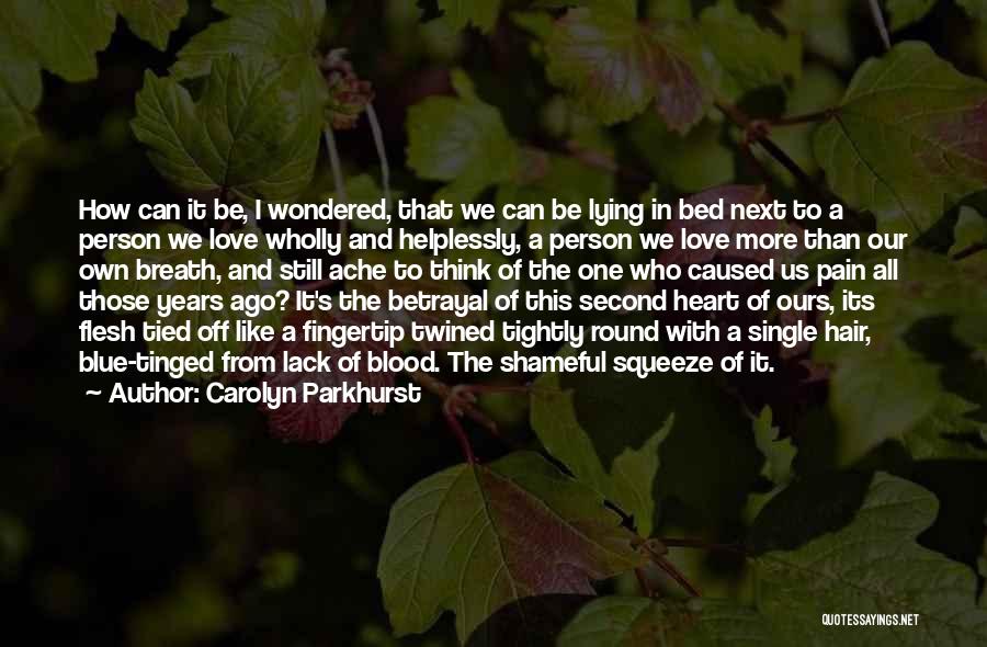 Carolyn Parkhurst Quotes: How Can It Be, I Wondered, That We Can Be Lying In Bed Next To A Person We Love Wholly