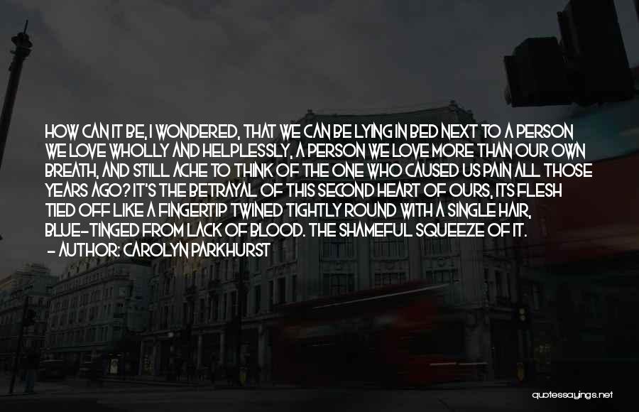 Carolyn Parkhurst Quotes: How Can It Be, I Wondered, That We Can Be Lying In Bed Next To A Person We Love Wholly