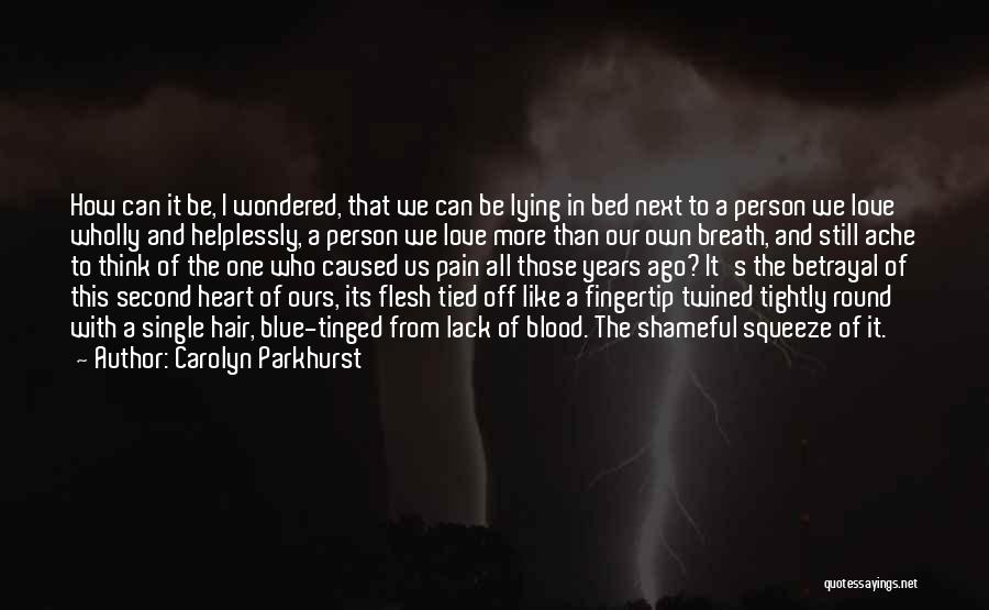 Carolyn Parkhurst Quotes: How Can It Be, I Wondered, That We Can Be Lying In Bed Next To A Person We Love Wholly