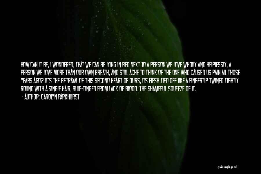 Carolyn Parkhurst Quotes: How Can It Be, I Wondered, That We Can Be Lying In Bed Next To A Person We Love Wholly