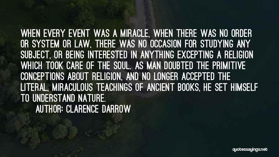 Clarence Darrow Quotes: When Every Event Was A Miracle, When There Was No Order Or System Or Law, There Was No Occasion For