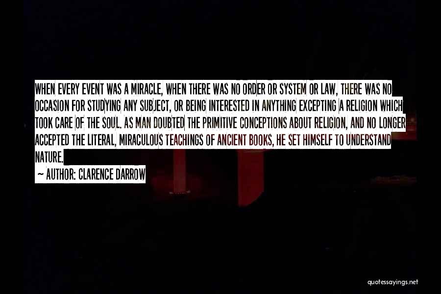 Clarence Darrow Quotes: When Every Event Was A Miracle, When There Was No Order Or System Or Law, There Was No Occasion For