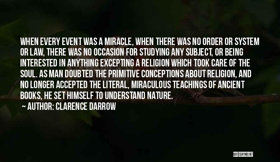 Clarence Darrow Quotes: When Every Event Was A Miracle, When There Was No Order Or System Or Law, There Was No Occasion For