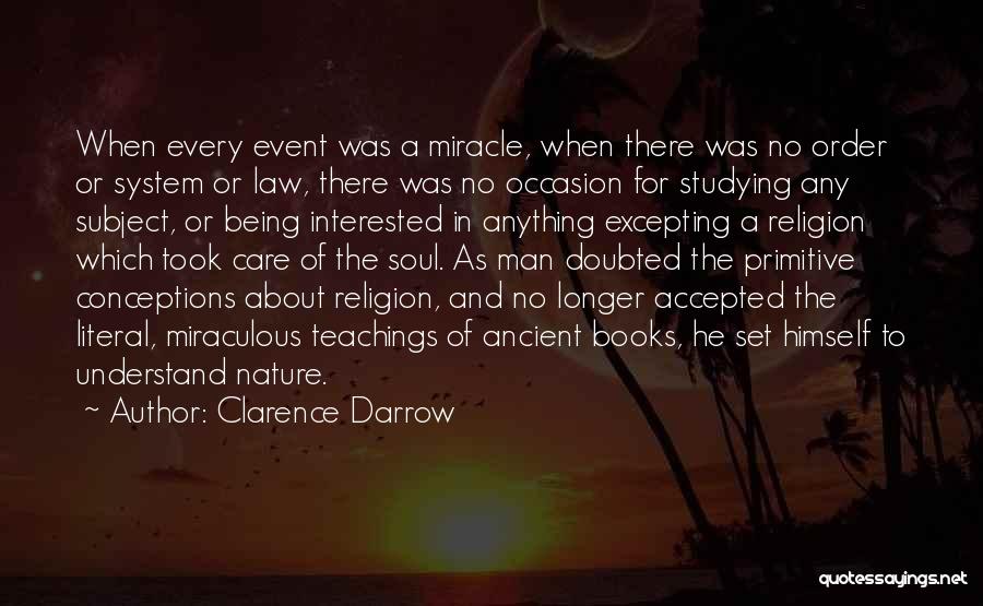 Clarence Darrow Quotes: When Every Event Was A Miracle, When There Was No Order Or System Or Law, There Was No Occasion For