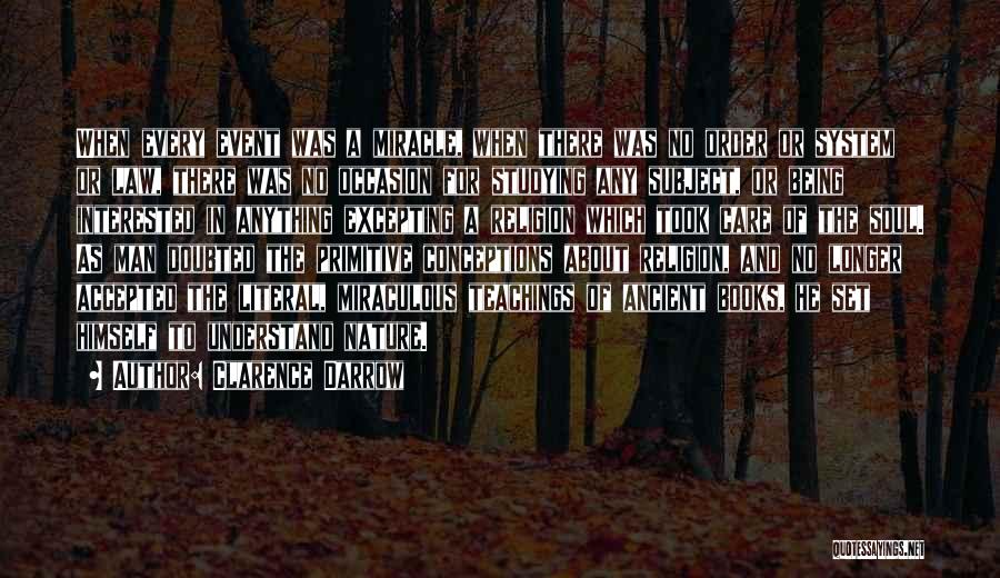 Clarence Darrow Quotes: When Every Event Was A Miracle, When There Was No Order Or System Or Law, There Was No Occasion For