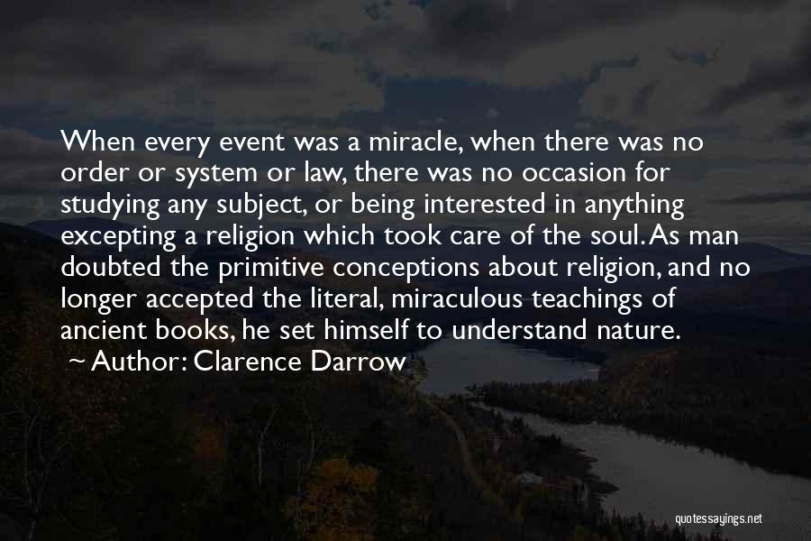 Clarence Darrow Quotes: When Every Event Was A Miracle, When There Was No Order Or System Or Law, There Was No Occasion For