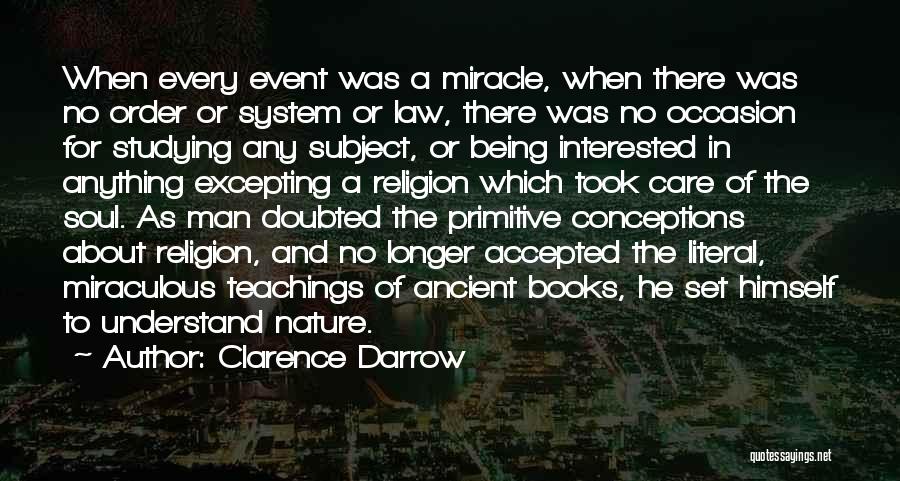 Clarence Darrow Quotes: When Every Event Was A Miracle, When There Was No Order Or System Or Law, There Was No Occasion For