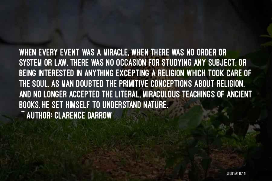 Clarence Darrow Quotes: When Every Event Was A Miracle, When There Was No Order Or System Or Law, There Was No Occasion For