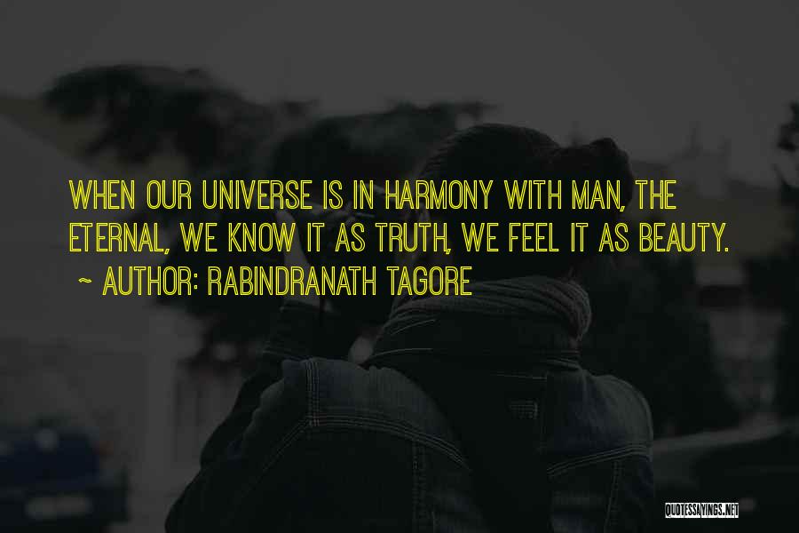 Rabindranath Tagore Quotes: When Our Universe Is In Harmony With Man, The Eternal, We Know It As Truth, We Feel It As Beauty.