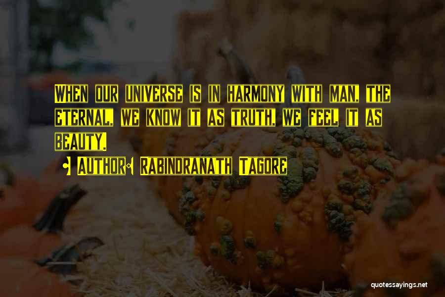 Rabindranath Tagore Quotes: When Our Universe Is In Harmony With Man, The Eternal, We Know It As Truth, We Feel It As Beauty.