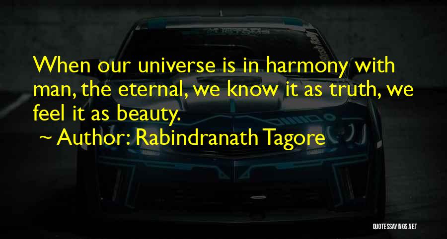 Rabindranath Tagore Quotes: When Our Universe Is In Harmony With Man, The Eternal, We Know It As Truth, We Feel It As Beauty.