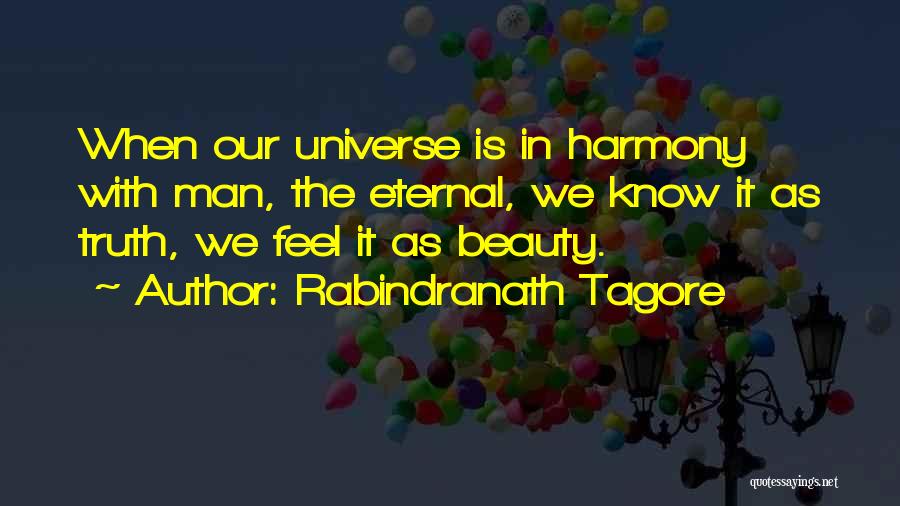 Rabindranath Tagore Quotes: When Our Universe Is In Harmony With Man, The Eternal, We Know It As Truth, We Feel It As Beauty.