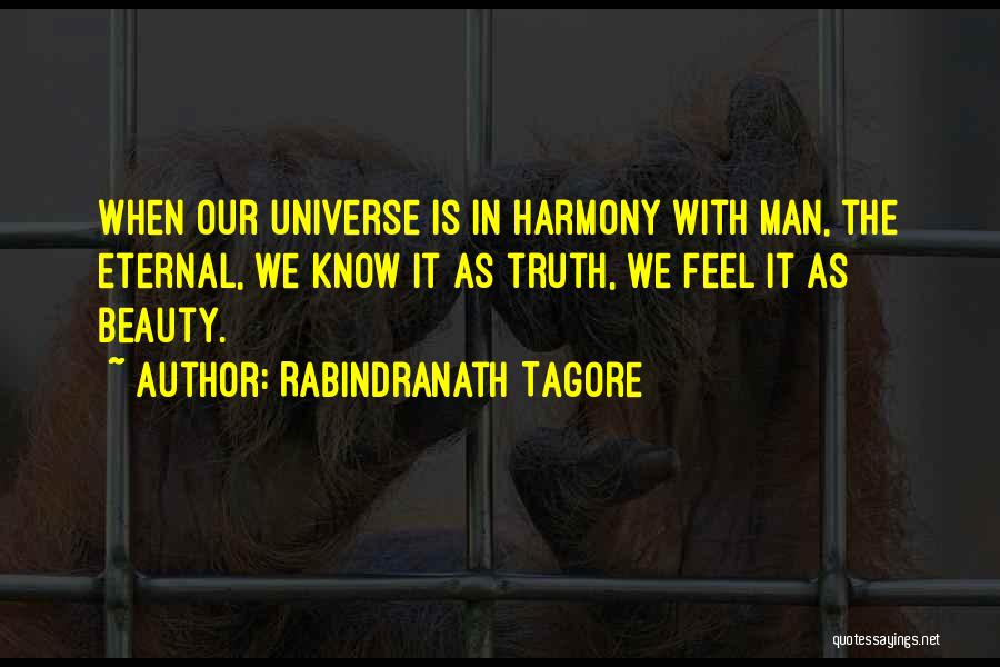 Rabindranath Tagore Quotes: When Our Universe Is In Harmony With Man, The Eternal, We Know It As Truth, We Feel It As Beauty.