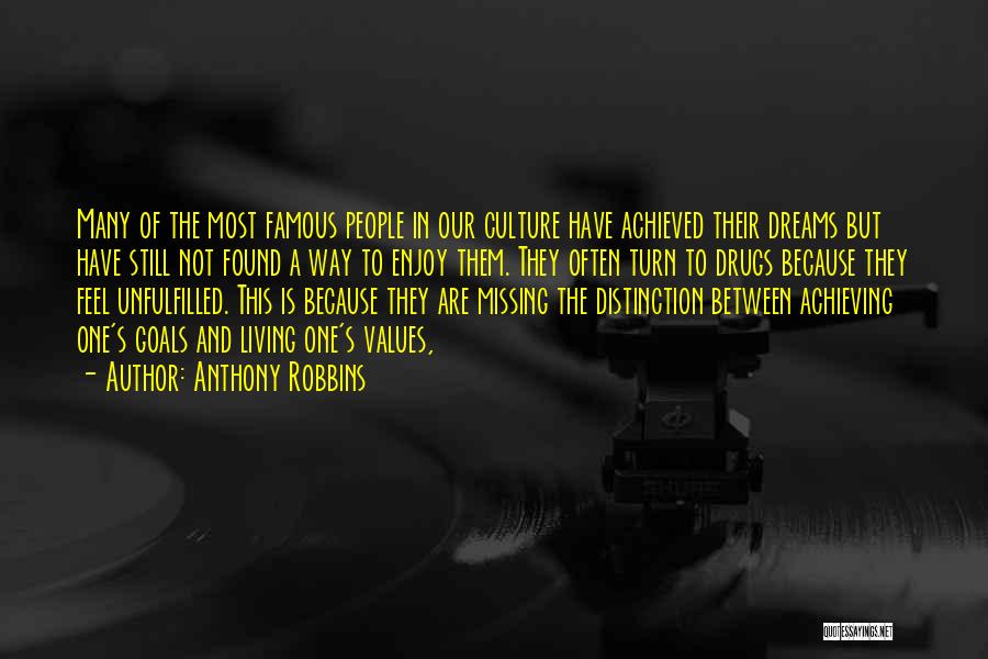 Anthony Robbins Quotes: Many Of The Most Famous People In Our Culture Have Achieved Their Dreams But Have Still Not Found A Way