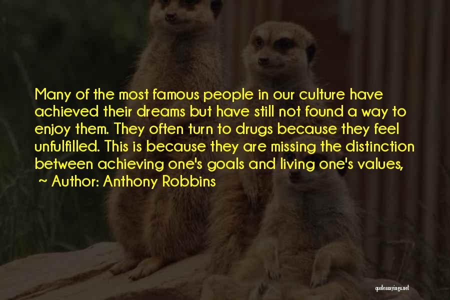 Anthony Robbins Quotes: Many Of The Most Famous People In Our Culture Have Achieved Their Dreams But Have Still Not Found A Way