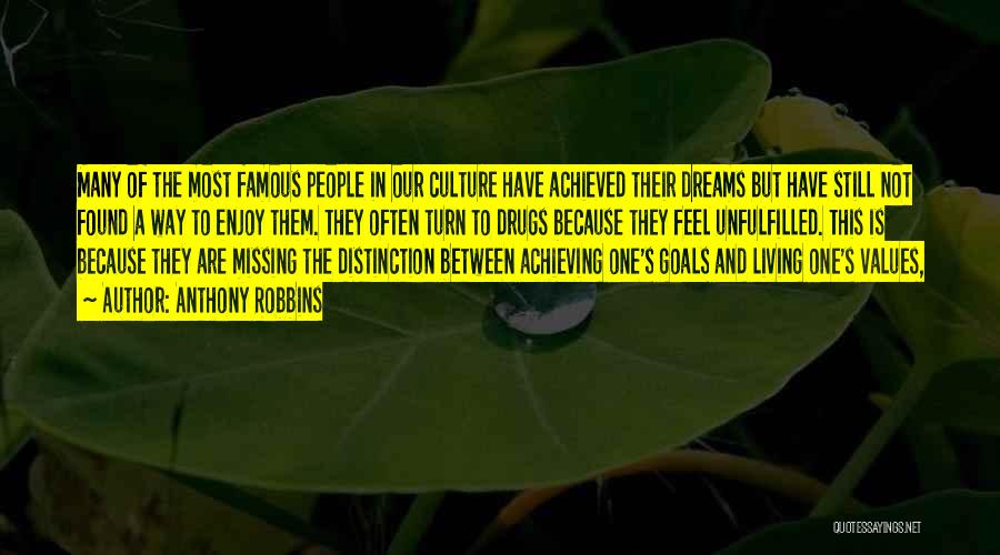 Anthony Robbins Quotes: Many Of The Most Famous People In Our Culture Have Achieved Their Dreams But Have Still Not Found A Way