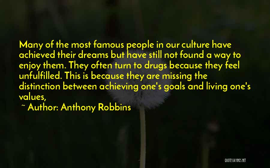 Anthony Robbins Quotes: Many Of The Most Famous People In Our Culture Have Achieved Their Dreams But Have Still Not Found A Way