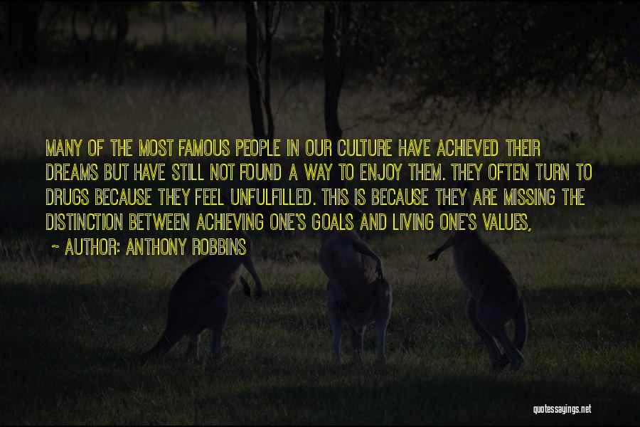 Anthony Robbins Quotes: Many Of The Most Famous People In Our Culture Have Achieved Their Dreams But Have Still Not Found A Way