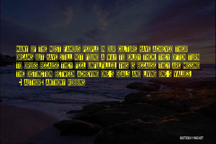 Anthony Robbins Quotes: Many Of The Most Famous People In Our Culture Have Achieved Their Dreams But Have Still Not Found A Way