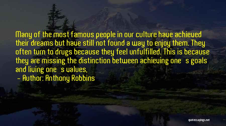 Anthony Robbins Quotes: Many Of The Most Famous People In Our Culture Have Achieved Their Dreams But Have Still Not Found A Way