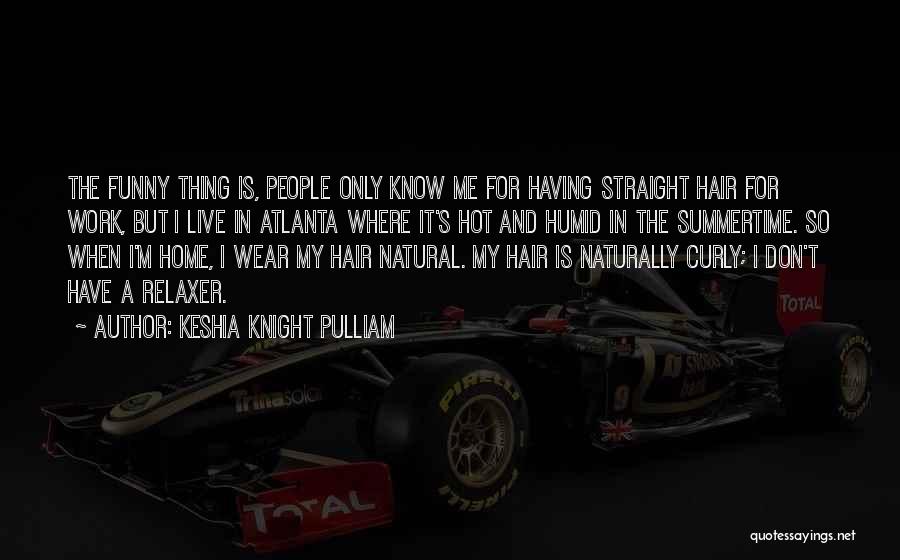 Keshia Knight Pulliam Quotes: The Funny Thing Is, People Only Know Me For Having Straight Hair For Work, But I Live In Atlanta Where