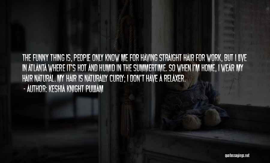 Keshia Knight Pulliam Quotes: The Funny Thing Is, People Only Know Me For Having Straight Hair For Work, But I Live In Atlanta Where
