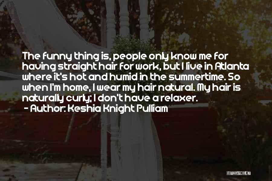 Keshia Knight Pulliam Quotes: The Funny Thing Is, People Only Know Me For Having Straight Hair For Work, But I Live In Atlanta Where