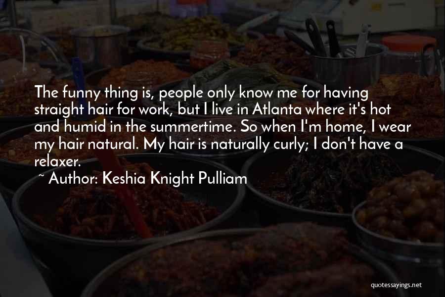 Keshia Knight Pulliam Quotes: The Funny Thing Is, People Only Know Me For Having Straight Hair For Work, But I Live In Atlanta Where