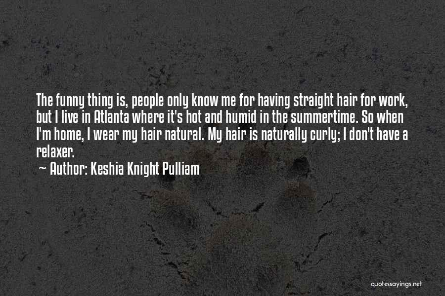 Keshia Knight Pulliam Quotes: The Funny Thing Is, People Only Know Me For Having Straight Hair For Work, But I Live In Atlanta Where