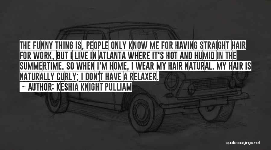 Keshia Knight Pulliam Quotes: The Funny Thing Is, People Only Know Me For Having Straight Hair For Work, But I Live In Atlanta Where