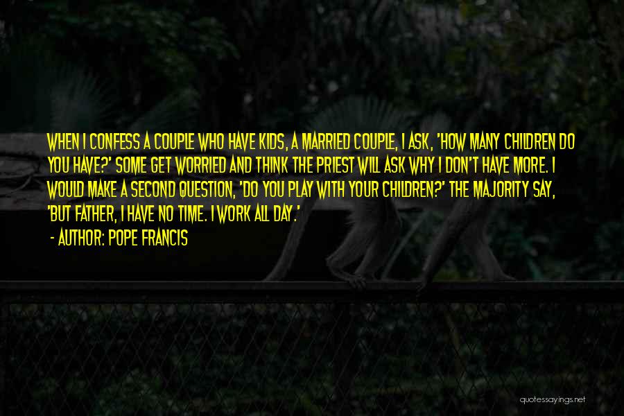 Pope Francis Quotes: When I Confess A Couple Who Have Kids, A Married Couple, I Ask, 'how Many Children Do You Have?' Some