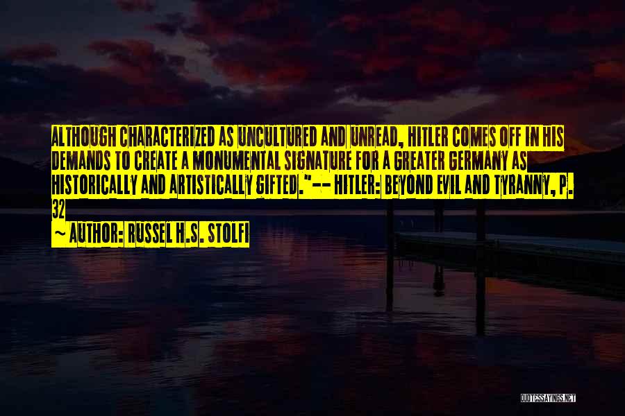 Russel H.S. Stolfi Quotes: Although Characterized As Uncultured And Unread, Hitler Comes Off In His Demands To Create A Monumental Signature For A Greater