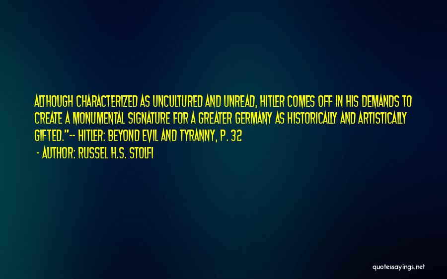 Russel H.S. Stolfi Quotes: Although Characterized As Uncultured And Unread, Hitler Comes Off In His Demands To Create A Monumental Signature For A Greater