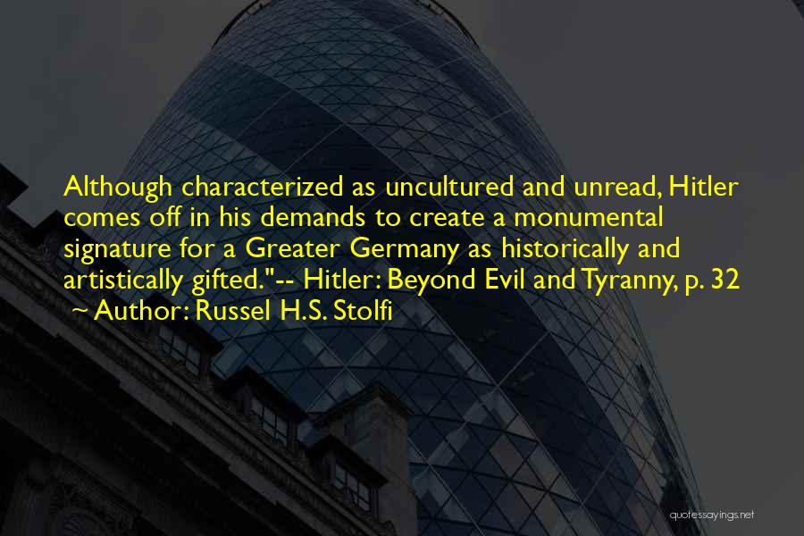 Russel H.S. Stolfi Quotes: Although Characterized As Uncultured And Unread, Hitler Comes Off In His Demands To Create A Monumental Signature For A Greater