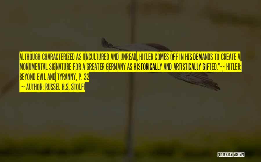 Russel H.S. Stolfi Quotes: Although Characterized As Uncultured And Unread, Hitler Comes Off In His Demands To Create A Monumental Signature For A Greater