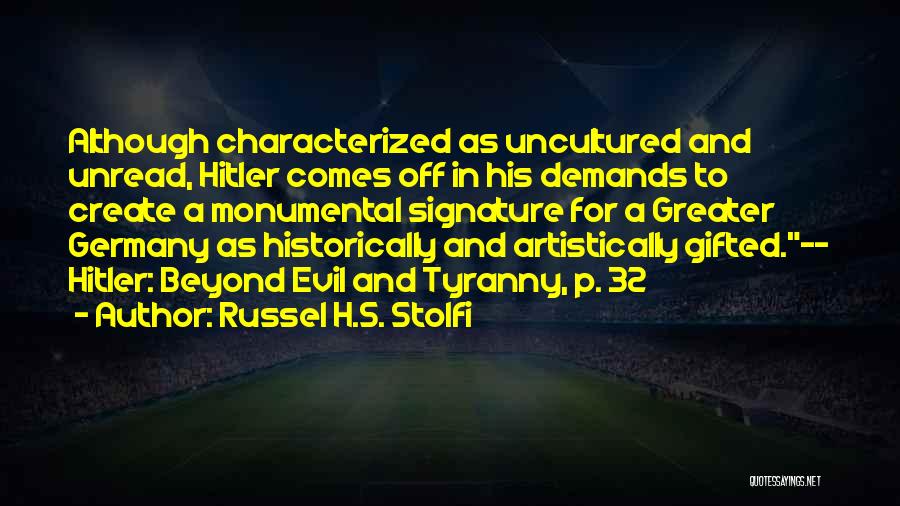 Russel H.S. Stolfi Quotes: Although Characterized As Uncultured And Unread, Hitler Comes Off In His Demands To Create A Monumental Signature For A Greater