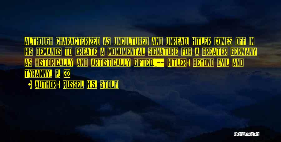 Russel H.S. Stolfi Quotes: Although Characterized As Uncultured And Unread, Hitler Comes Off In His Demands To Create A Monumental Signature For A Greater