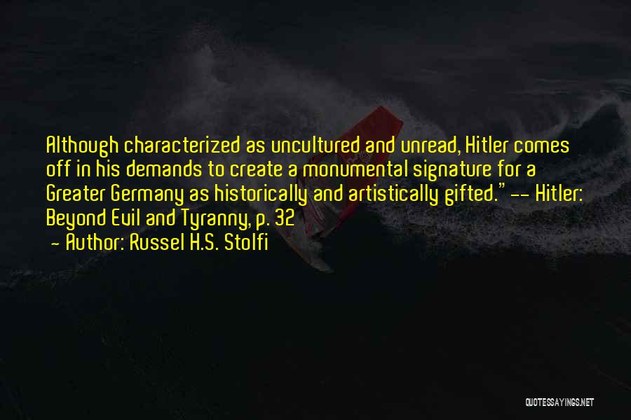 Russel H.S. Stolfi Quotes: Although Characterized As Uncultured And Unread, Hitler Comes Off In His Demands To Create A Monumental Signature For A Greater